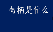 句柄是什么 handle的两种解释盘点