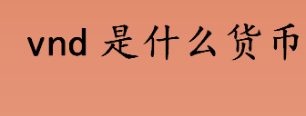 vnd是什么货币 1vnd等于多少人民币