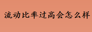 流动比率过高会怎么样 流动比率过高的原因有哪些