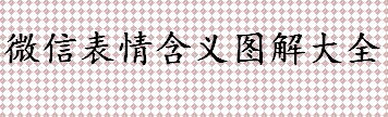 微信表情有多少个？微信微笑表情是什么意思？微信表情含义图解大全