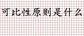 可比性原则是什么意思 工程经济学中可比性原则指什么