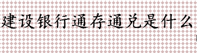 建设银行通存通兑是什么意思 通存通兑建行定期存折到期能跨省取吗