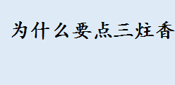 为什么要点三炷香？三炷香分别代表谁？三炷香代表的是什么？