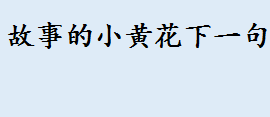 故事的小黄花下一句是什么 故事里的小黄花文案寓意