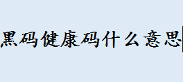  电子健康码黑色什么意思？健康码变黑原因是？五种颜色健康码说明