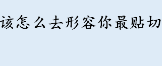 该怎么去形容你最贴切是什么歌 形容体贴暖心的成语大全