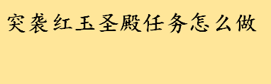 突袭红玉圣殿任务怎么做？突袭红玉圣殿任务去哪交？危机红莲宫咋进？