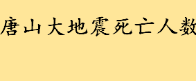 唐山大地震发生在哪一年死亡人数是多少 唐山大地震为什么是机密