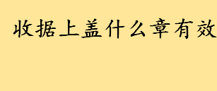 收据上盖什么章有效且不违法 押金条盖财务章还是盖公章