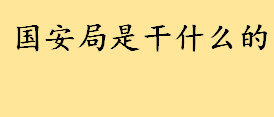 国安局是干什么的级别单位？国安局可以转部门吗？国安局主要职责 