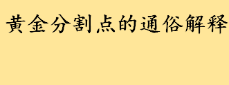 黄金分割点的通俗解释 初三数学黄金分割公式口诀带根号