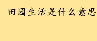 喜欢田园生活的人性格怎么样？田园生活通俗解释 描写田园生活的诗句 