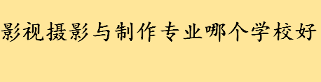 中国电影人才的摇篮是什么 2022影视摄影与制作专业哪个学校好