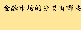 金融市场的分类有哪些举例说明 按照证券是否初次发行金融市场分几类