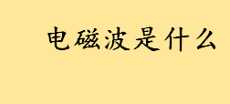 电磁波是什么传播速度是多少 电磁波在水里和玻璃里的速度是多少