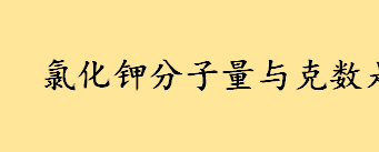 氯化钾分子量与克数是多少如何计算 一克氯化钾相当于多少mmol钾 