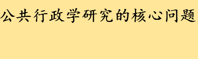 公共行政学研究的核心问题是效率问题吗 新公共行政学的效率观指的是啥 