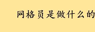 网格员是做什么的工资待遇如何 社区网格员是什么编制 