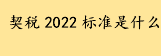 契税2022标准是什么怎么算？买房子契税怎么交 商铺需要缴纳契税吗