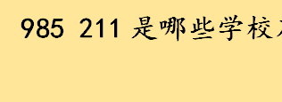 985 211是哪些学校及排名？985 211有多少所大学？985大学名单