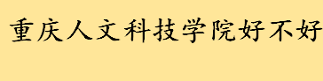 重庆人文科技学院好不好师资如何 重庆人文科技学院重点专业名单