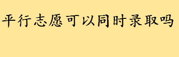 平行志愿可以同时录取吗投档原则是什么 考生不服从调剂被退档怎么办