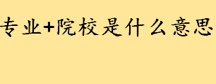 专业+院校模式是什么意思如何填报 专业+院校取消专业调剂了吗