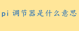 pi调节器是什么意思全称是什么 pi调节器传递函数公式怎么算出来的