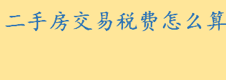 二手房交易税费怎么算谁出？二手房过户费谁出 房子60万过户费怎么计算