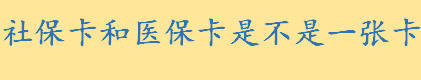 社保卡和医保卡是不是一张卡 个人社会保障号码是身份证号吗