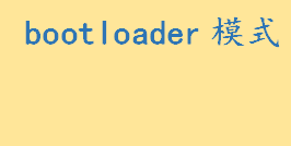 bootloader模式是什么怎么进入 解锁bootloader教程一览