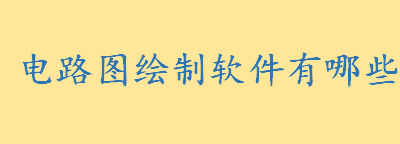 电路图绘制软件有哪些推荐 在word中如何画电路图简图