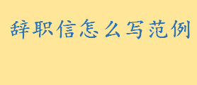 辞职信第一段怎么写？辞职信书写格式及注意事项 辞职信怎么写范例 