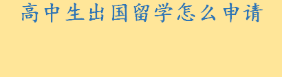 高中生出国留学怎么申请方法有哪些 高中生出国留学的条件和要求介绍