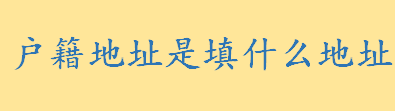 户籍地址是填什么地址怎么填 户籍证明格式是什么要注意哪些方面