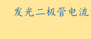 发光二极管电流是多少毫安 发光二极管的工作电流如何计算