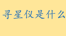 寻星仪是什么干嘛用的 寻星仪的原理和作用介绍