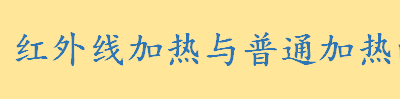 红外线加热与普通加热的区别是什么 红外线加热原理介绍