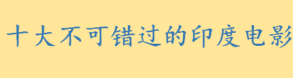 印度电影好看的有哪些 十大不可错过的印度电影排行榜