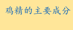 鸡精的主要成分有哪些安全吗 鸡精是从鸡身上提取的吗