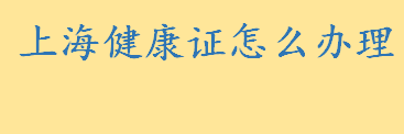 上海健康证怎么办理在哪办 上海健康证办理流程一览