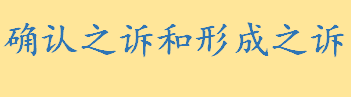 确认之诉和形成之诉是什么意思有何区别 确认之诉有哪几类