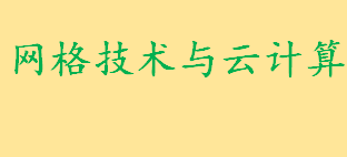 网格计算是和云计算是什么意思 网格技术与云计算的联系与区别盘点