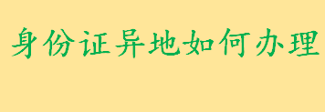 身份证异地如何办理需要哪些手续 异地办理居民身份证申办流程