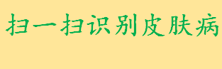 扫一扫识别皮肤病是什么 皮肤病拍照自测app有哪些推荐