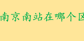 南京南站在哪个区哪个街道 中国第一个垂直换乘的交通枢纽在哪