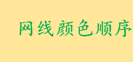 网线颜色顺序是怎么样的 网线颜色排列顺序口诀一览