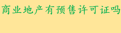 商业地产有没有预售许可证？商品房预售许可证是什么怎么办理？