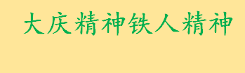 大庆精神铁人精神内容包括哪些 铁人精神的具体表现是什么