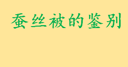 蚕丝被的鉴别七招教你鉴别蚕丝被？蚕丝被芯能洗吗 如何保养蚕丝被